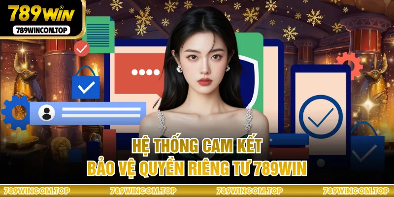 Hệ thống cam kết bảo vệ quyền riêng tư 789WIN